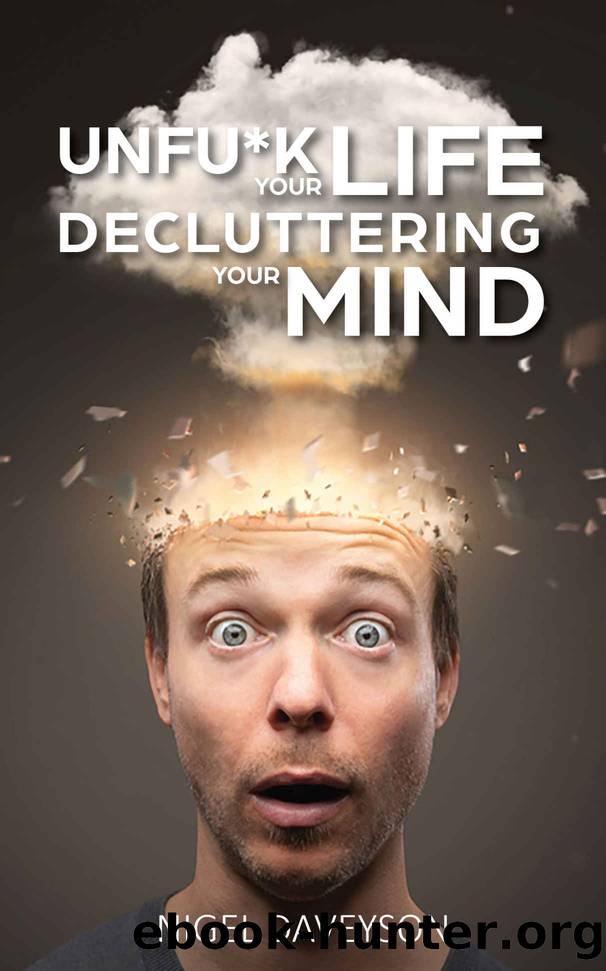 UNFUCK YOUR LIFE DECLUTTERING YOUR MIND: Get over Anxiety, Depression, Anger, Freak-Outs, and Triggers by Nigel Daveyson