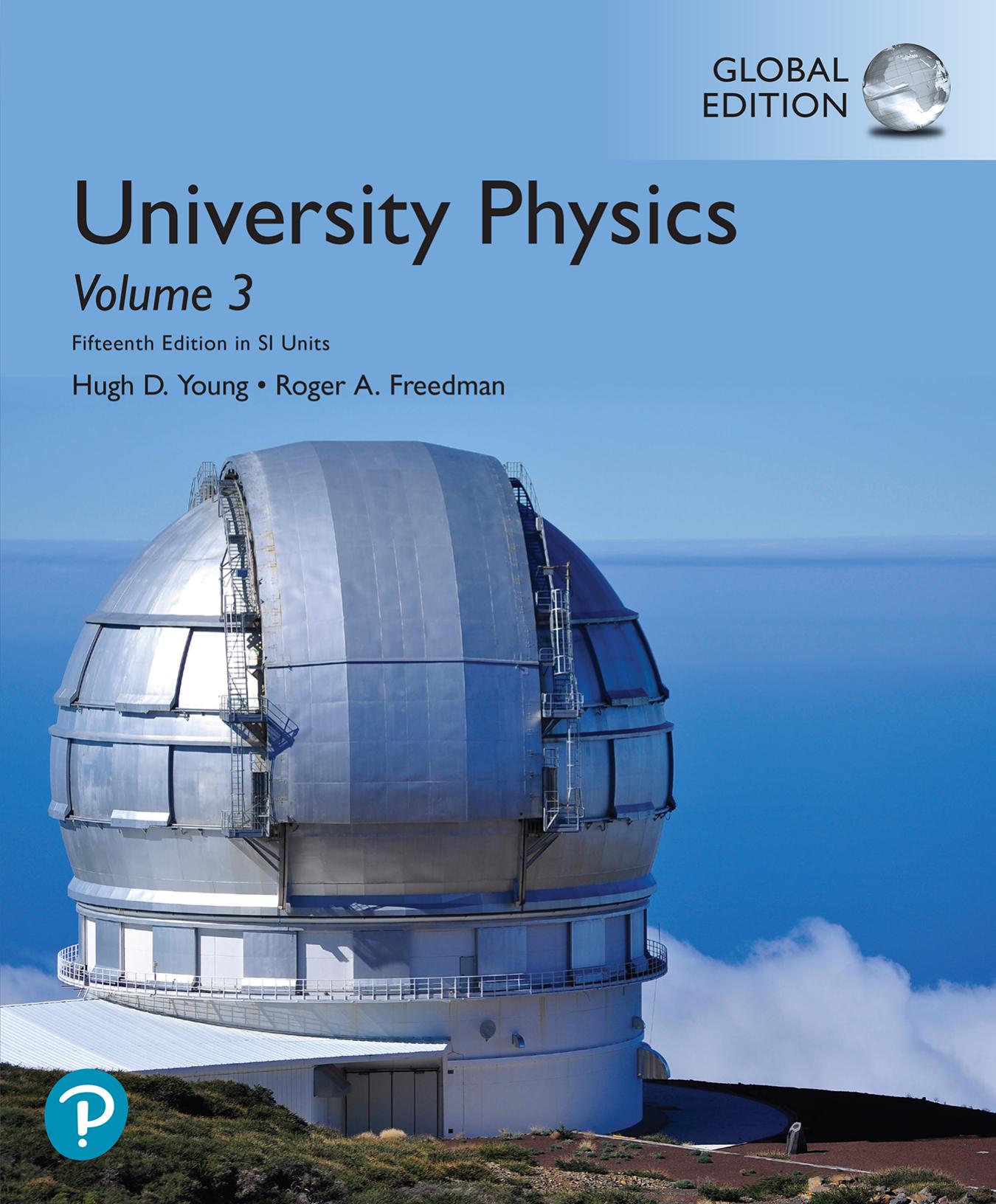 UNIVERSITY PHYSICS VOLUME 3, FIFTEENTH EDITION IN SI UNITS by HUGH D. YOUNG ROGER A. FREEDMAN A. LEWIS FORD KATARZYNA ZULETA ESTRUGO