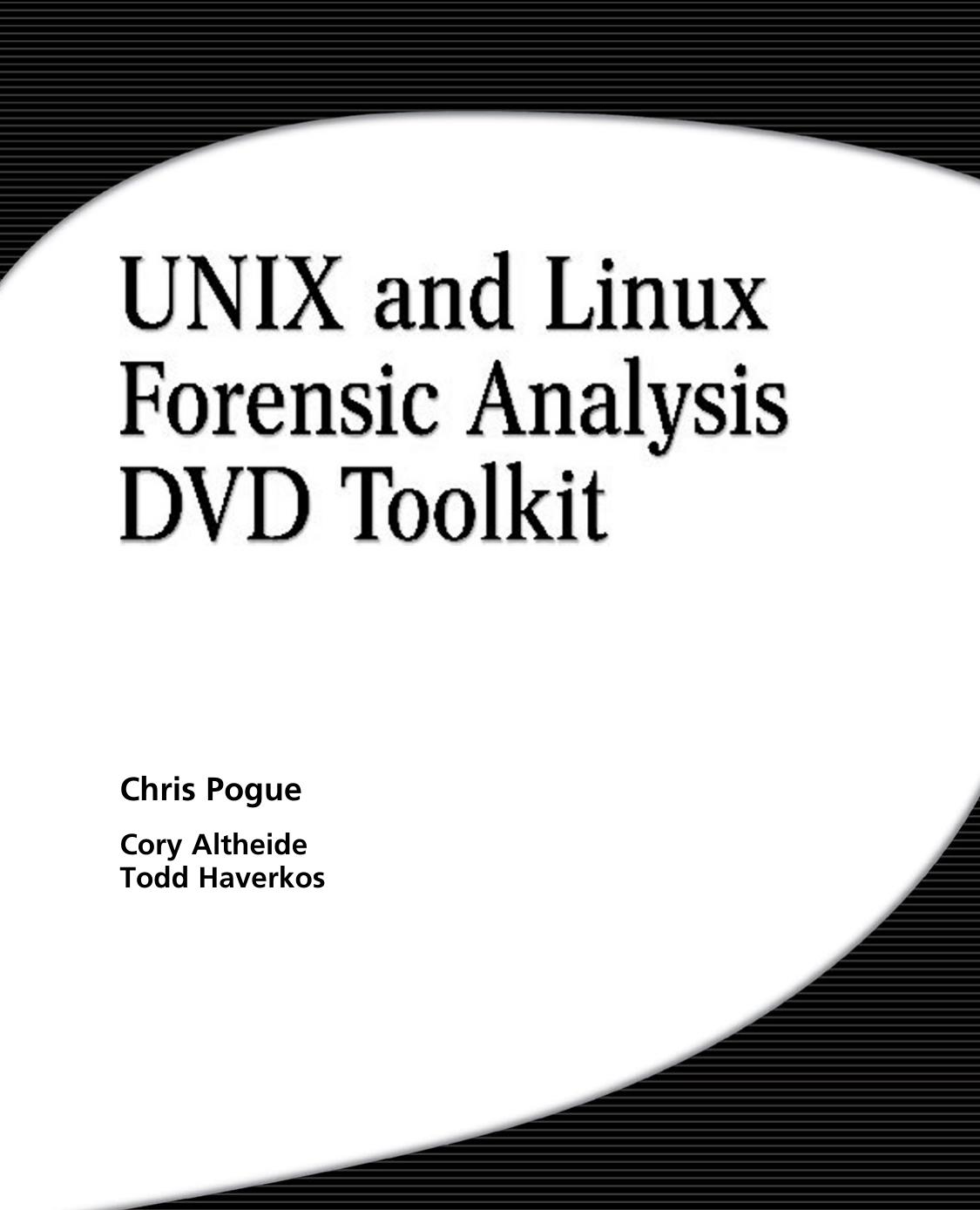 UNIX and Linux Forensic Analysis DVD Toolkit by Chris Pogue Cory Altheide Todd Haverkos