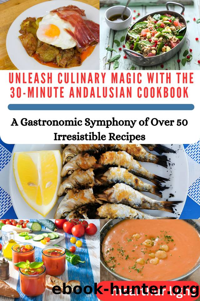 UNLEASH CULINARY MAGIC WITH THE 30-MINUTE ANDALUSIAN COOKBOOK : A Gastronomic Symphony of Over 50 Irresistible Recipes by Light McArthur