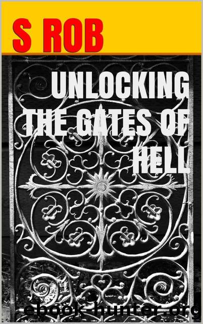 UNLOCKING THE GATES OF HELL by S Rob