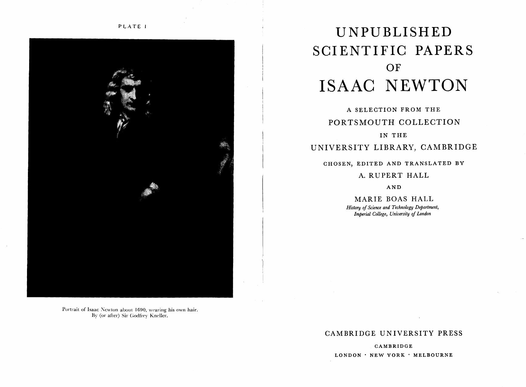 UNPUBLISHED SCIENTIFIC PAPERS. A SELECTION FROM THE PORTSMOUTH COLLECTION IN THE UNIVERSITY LIBRARY, CAMBRIDGE by Isaac Newton CHOSEN EDITED AND TRANSLATED BY A. RUPERT HALL MARIE BOAS HALL