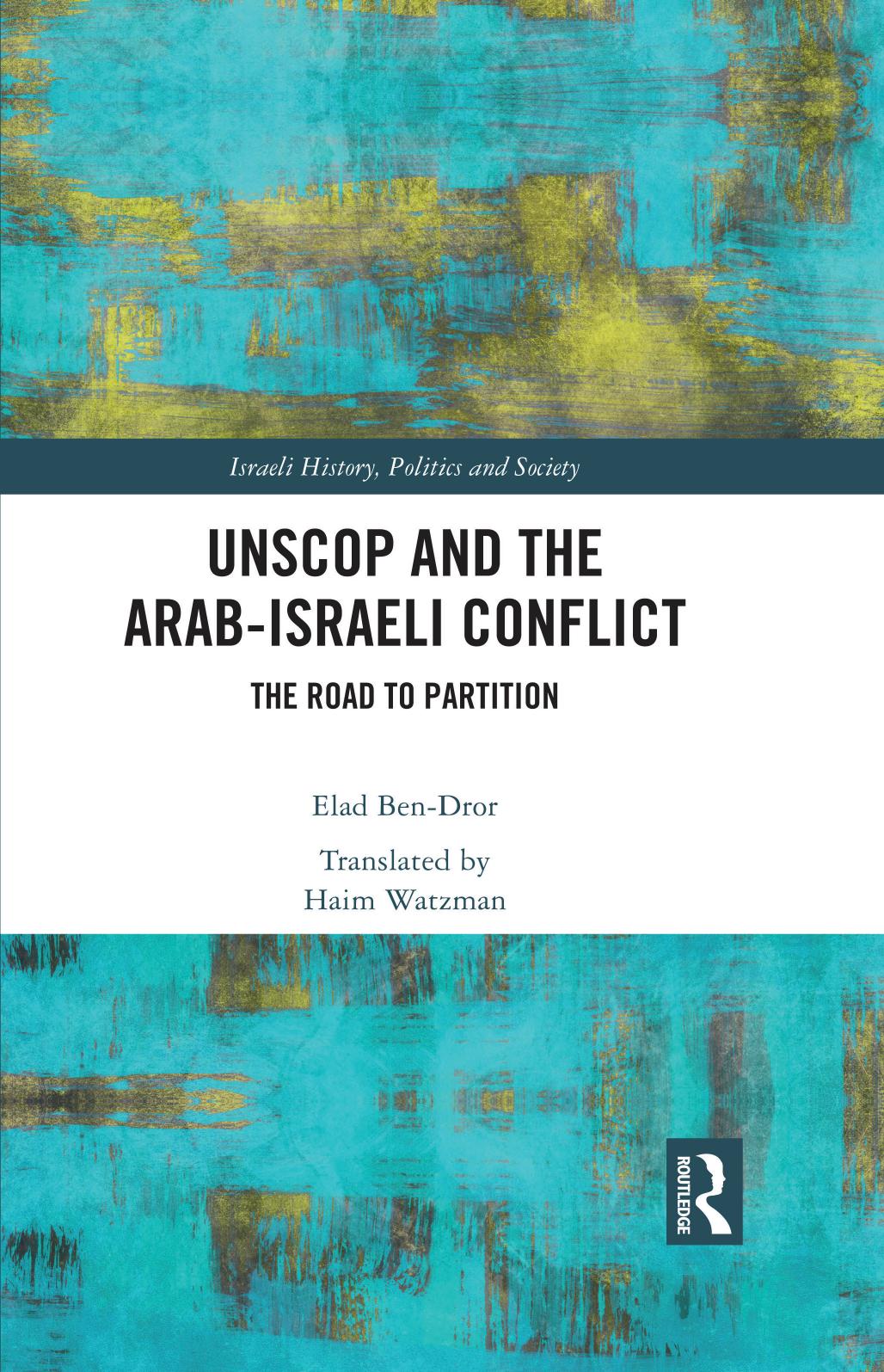 UNSCOP and the Arab-Israeli Conflict: The Road to Partition by Elad Ben-Dror