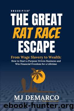 UNSCRIPTED - the Great Rat Race Escape: From Wage Slavery to Wealth: How to Start a Purpose Driven Business and Win Financial Freedom for a Lifetime by Mj Demarco