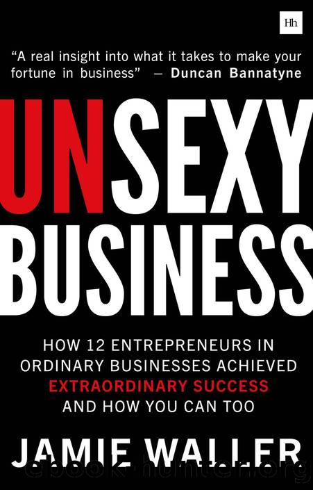 UNSEXY BUSINESS: How 12 Entrepreneurs in ordinary businesses achieved extraordinary success and how you can too by Jamie Waller