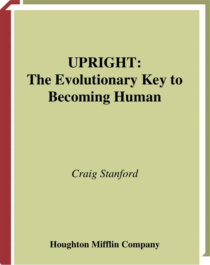 UPRIGHT: The Evolutionary Key to Becoming Human by CRAIG STANFORD