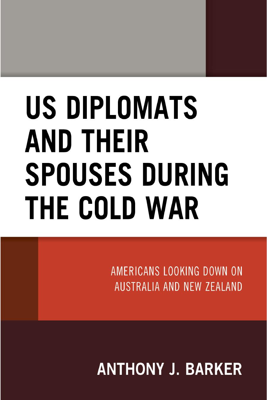 US Diplomats and Their Spouses During the Cold War : Americans Looking Down on Australia and New Zealand by Anthony J. Barker