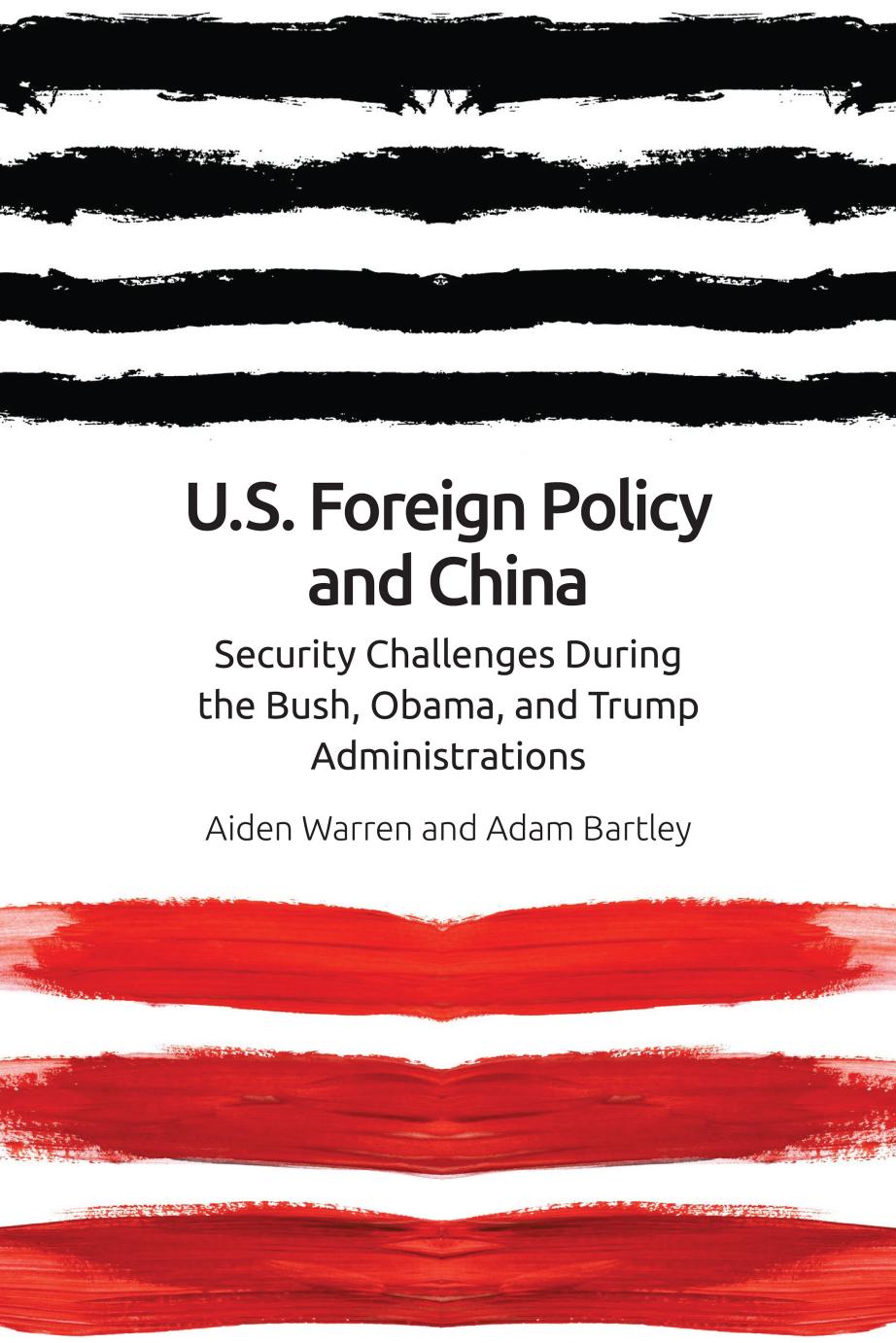US Foreign Policy and China: Security Challenges During the Bush, Obama, and Trump Administrations by Aiden Warren Adam Bartley
