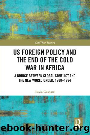 US Foreign Policy and the End of the Cold War in Africa: A Bridge Between Global Conflict and the New World Order, 1988-1994 by Flavia Gasbarri