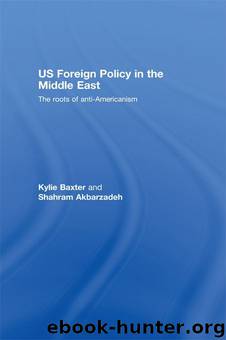 US Foreign Policy in the Middle East: The roots of anti-Americanism by Baxter Kylie & Akbarzadeh Shahram