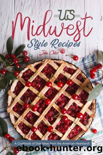 US Midwest Style Recipes: A Cookbook of Dish Ideas from the American Heartland! by Julia Chiles