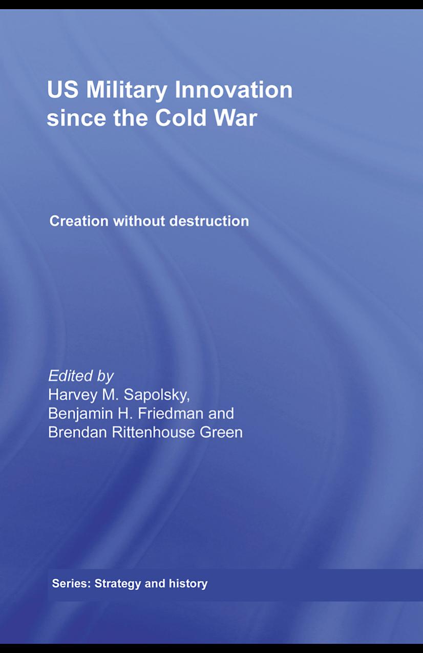 US Military Innovation Since the Cold War: Creation Without Destruction by Harvey M. Sapolsky