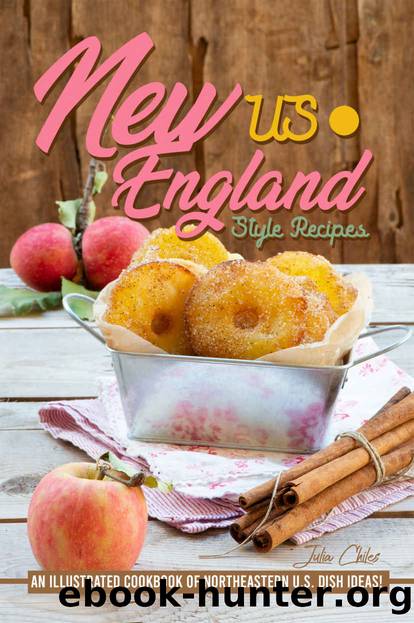 US New England Style Recipes: An Illustrated Cookbook of Northeastern U.S. Dish Ideas! by Julia Chiles