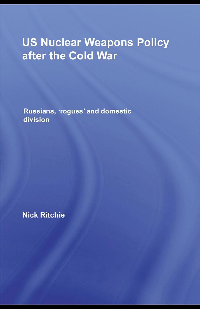 US Nuclear Weapons Policy since the Cold War: Russians, 'Rogues' and Domestic Division (Routledge Global Security Studies) by Nick Ritchie