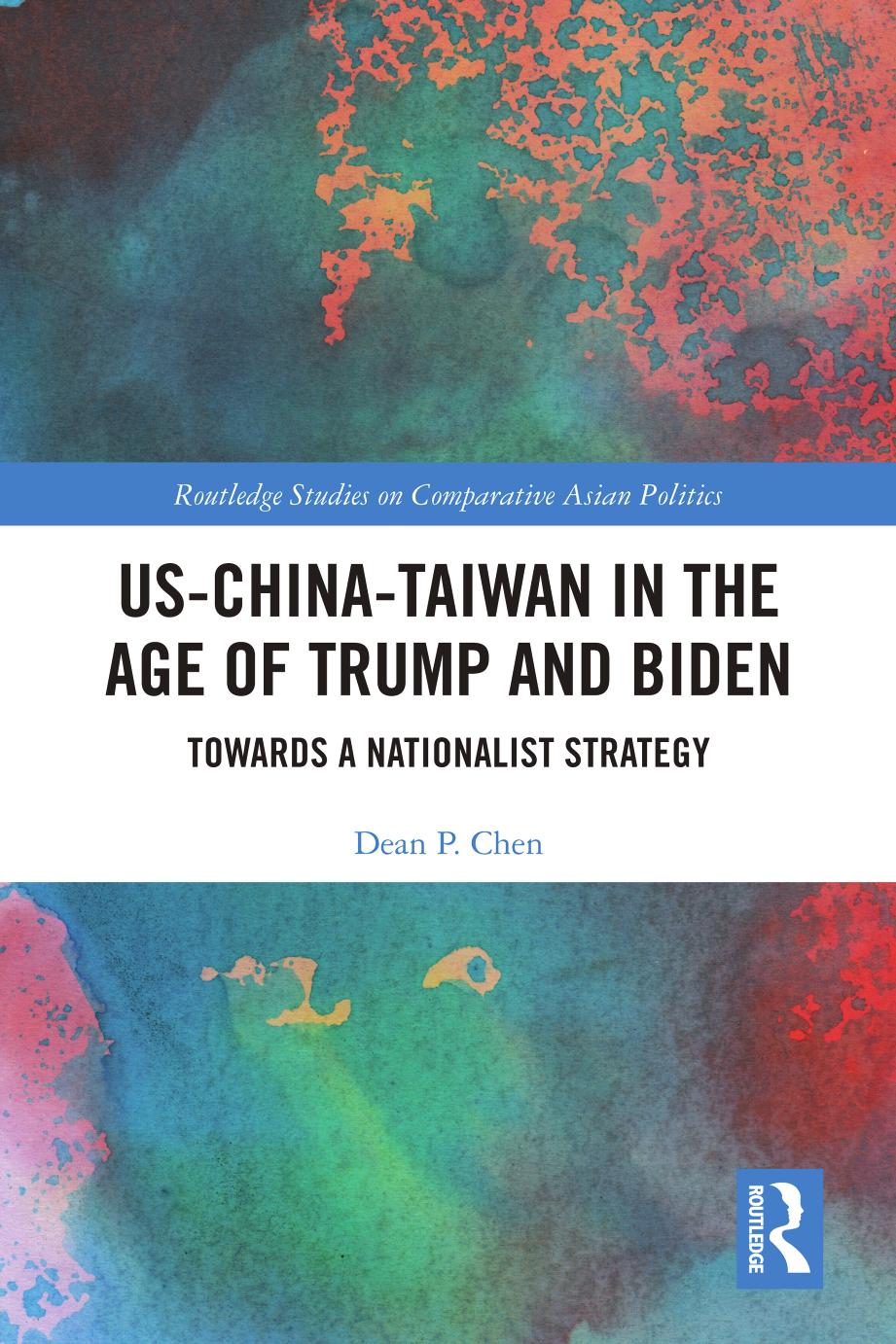 US-China-Taiwan in the Age of Trump and Biden: Towards a Nationalist Strategy by Dean P. Chen