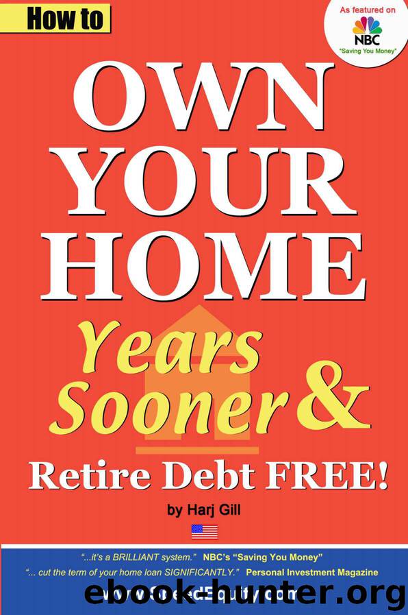 USA ed. How to Own Your Home Years Sooner & Retire Debt Free by Harj Gill