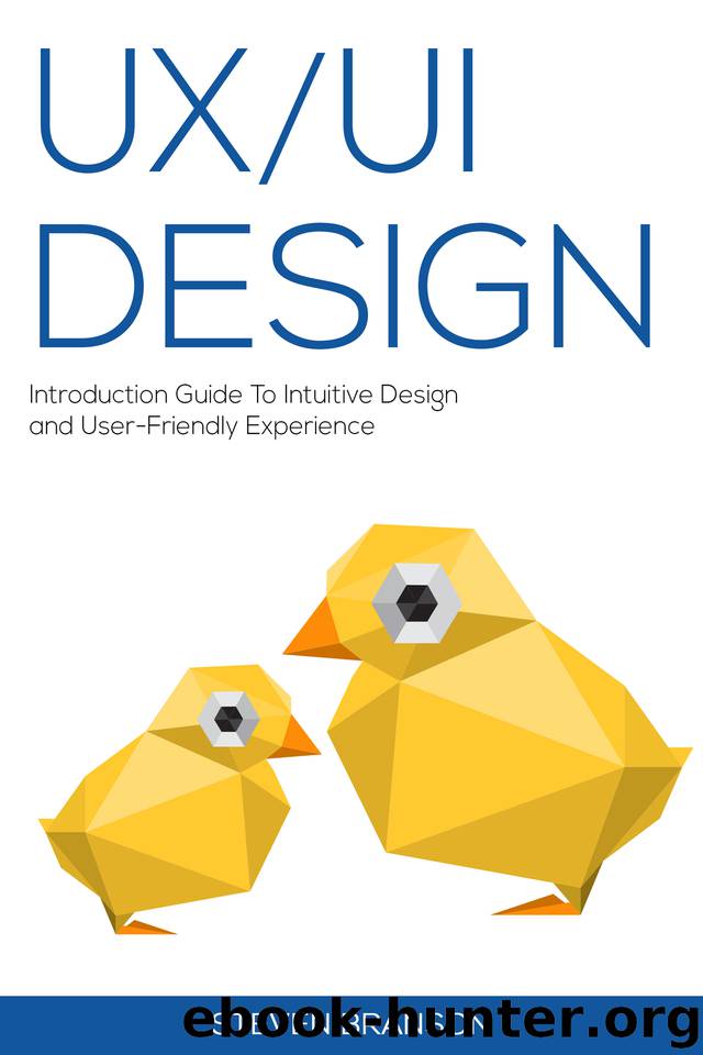 UX UI Design: Introduction Guide To Intuitive Design And User-Friendly Experience by Steven Branson