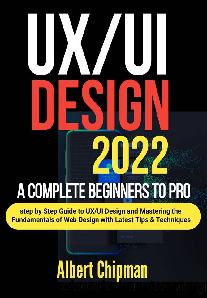 UXUI Design 2022: A Complete Beginners to Pro Step by Step Guide to UXUI Design and Mastering the Fundamentals of Web Design with Latest Tips & Techniques by Chipman Albert