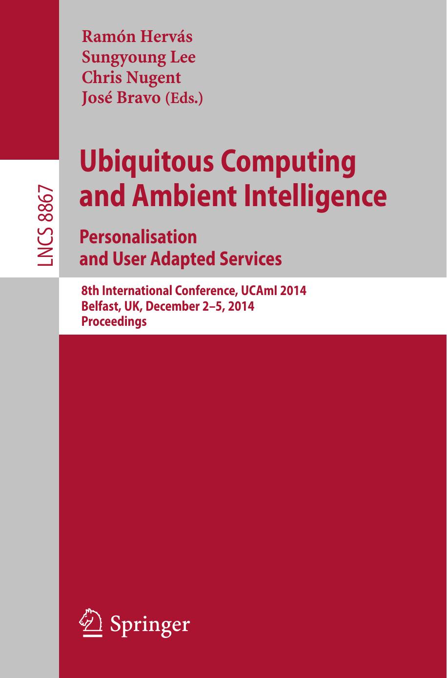 Ubiquitous Computing and Ambient Intelligence. Personalisation and User Adapted Services: 8th International Conference, UCAmI 2014, Belfast, UK, December 2-5, 2014. Proceedings by Ramón Hervás Sungyoung Lee Chris Nugent José Bravo (eds.)