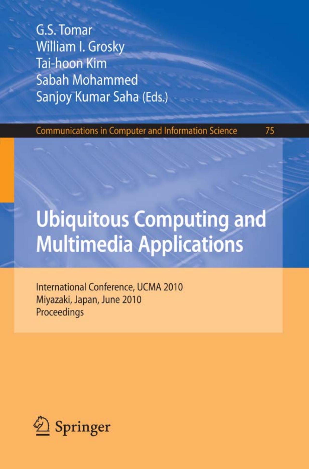 Ubiquitous Computing and Multimedia Applications: International Conference, UCMA 2010, Miyazaki, Japan, June 23-25, 2010. Proceedings (Communications in Computer and Information Science) by G.S. Tomar William I. Grosky Tai-hoon Kim Sabah Mohammed Sanjoy Kumar Saha