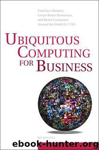 Ubiquitous Computing for Business: Find New Markets, Create Better Businesses, and Reach Customers Around The World 24-7-365 by Begole Bo