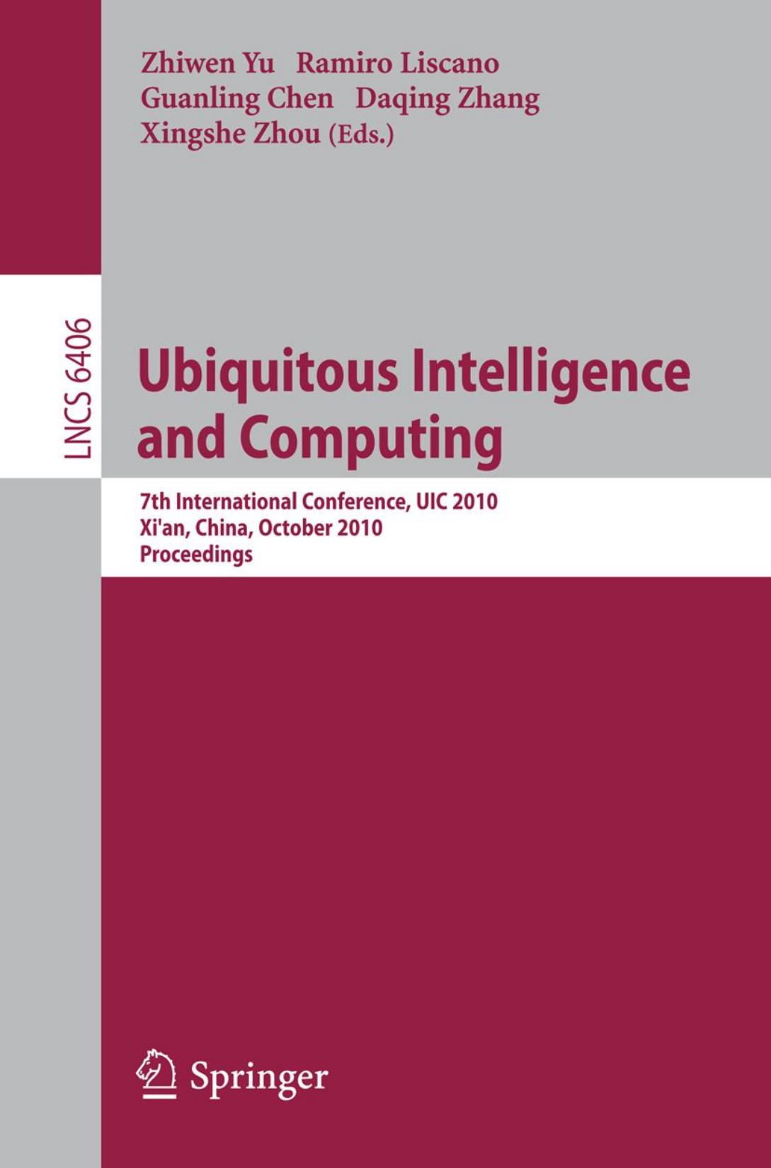 Ubiquitous Intelligence and Computing: 7th International Conference, UIC 2010, Xiâan, China, October 26-29, 2010. Proceedings by Sumi Helal (auth.) Zhiwen Yu Ramiro Liscano Guanling Chen Daqing Zhang Xingshe Zhou (eds.)