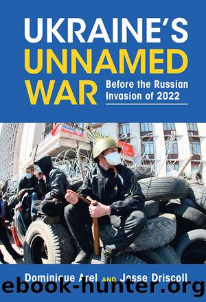 Ukraine's Unnamed War by Arel Dominique & Driscoll Jesse