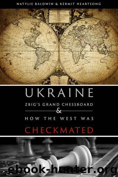 Ukraine: ZBIG's Grand Chess Board & How The West Was Checkmated by Natylie Baldwin & Kermit Heartsong