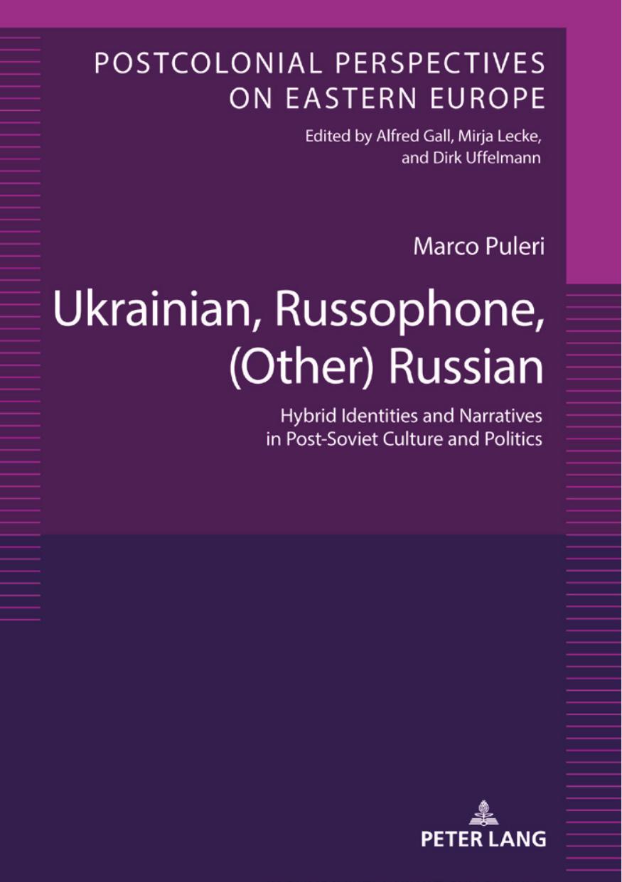 Ukrainian, Russophone, (Other) Russian: Hybrid Identities and Narratives in Post-Soviet Culture and Politics by Marco Puleri