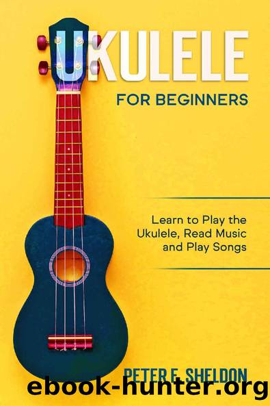 Ukulele for Beginners: Learn to Play the Ukulele, Read Music and Play Songs by Peter F. Sheldon
