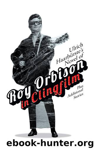 Ulrich HaarbÃ¼rste's Novel of Roy Orbison in Clingfilm by Ulrich Haarbürste