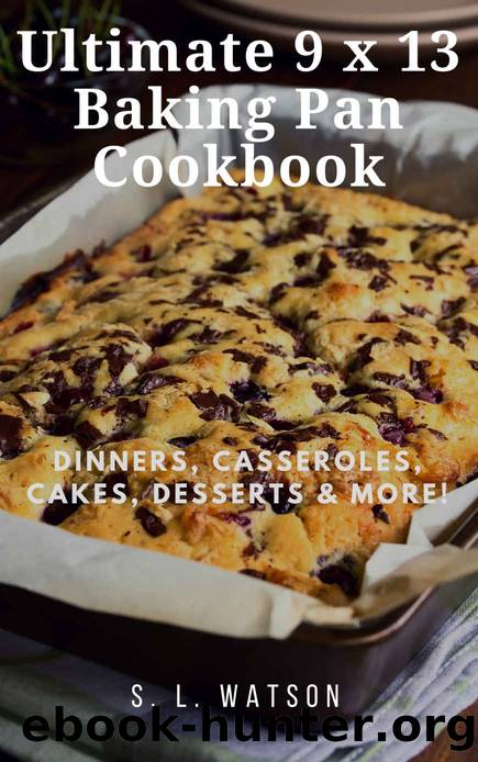 Ultimate 9 x 13 Baking Pan Cookbook: Dinners, Casseroles, Cakes, Desserts & More! (Southern Cooking Recipes Book 71) by S. L. Watson