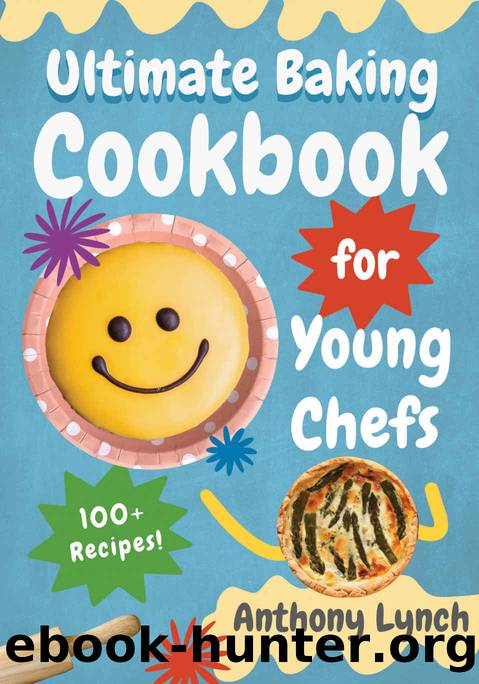 Ultimate Baking Cookbook for Young Chefs: 100+ Delicious Recipes for Aspiring Pastry Chefs and Sweet Tooths by Anthony Lynch
