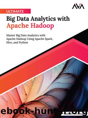 Ultimate Big Data Analytics with Apache Hadoop: Master Big Data Analytics with Apache Hadoop Using Apache Spark, Hive, and Python by Simhadri Govindappa
