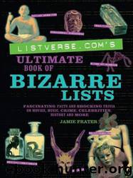 Ultimate Book of Bizarre Lists: Fascinating Facts and Shocking Trivia on Movies, Music, Crime, Celebrities, History, and More by Jamie Frater