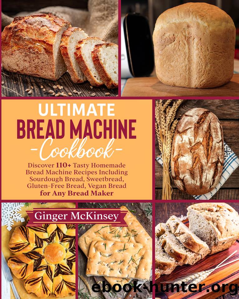 Ultimate Bread Machine Cookbook: Discover 110+ Tasty Homemade Bread Machine Recipes Including Sourdough Bread, Sweetbread, Gluten-Free Bread, Vegan Bread for Any Bread Maker by McKinsey Ginger
