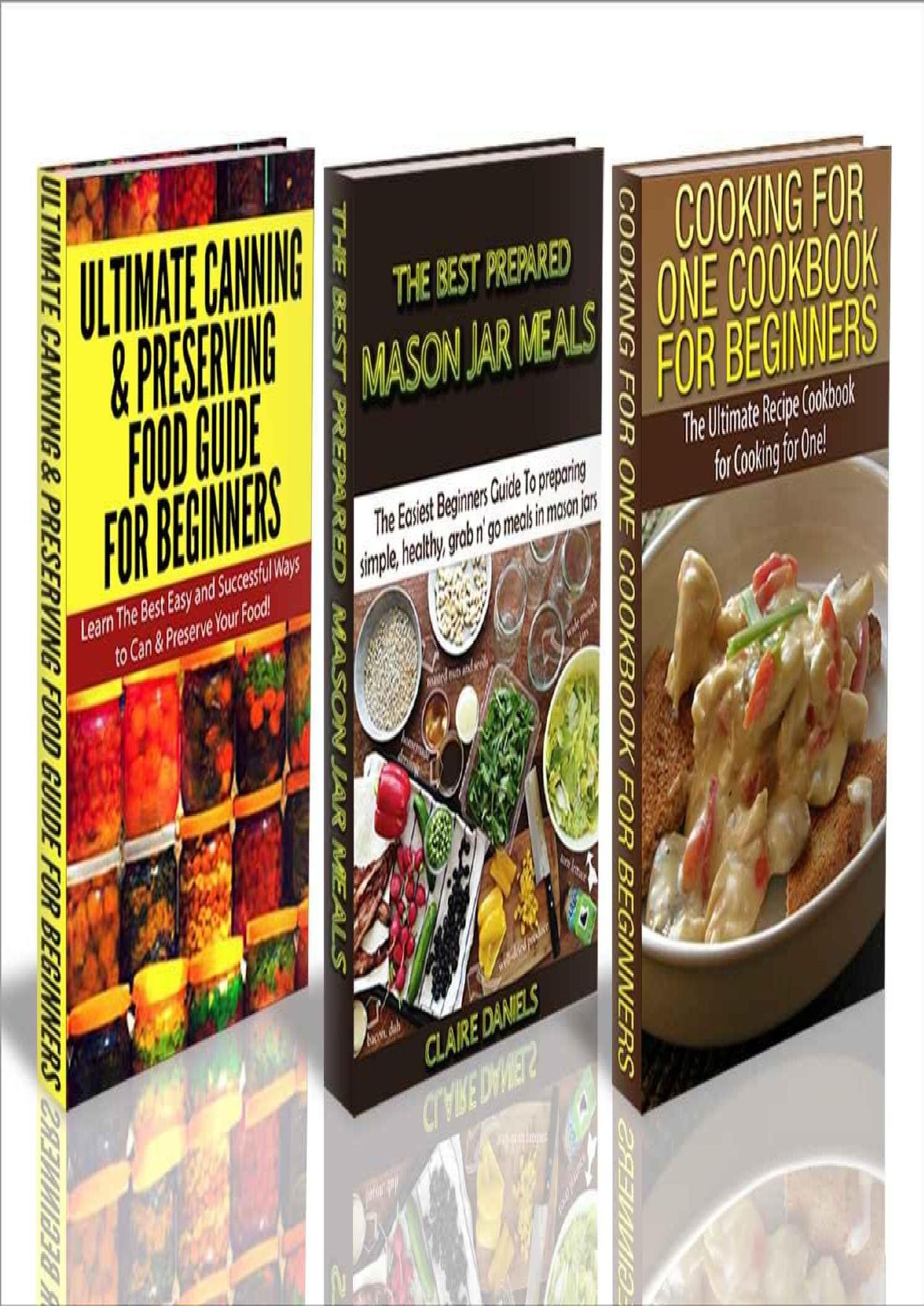 Ultimate Canning & Preserving Food Guide for Beginners & Cooking for One Cookbook for Beginners & The Best Prepared Mason Jar ... Crockpot, Canning Guide, Preserving Guide) by Daniels