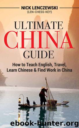 Ultimate China Guide: How to Teach English, Travel, Learn Chinese, & Find Work in China by Nick Lenczewski