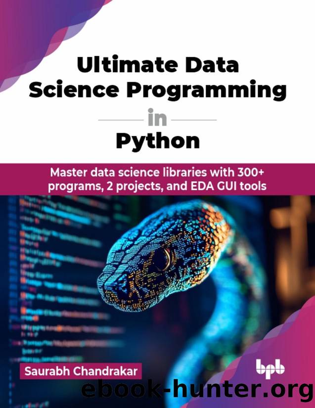 Ultimate Data Science Programming in Python: Master data science libraries with 300+ programs, 2 projects, and EDA GUI tools by Chandrakar Saurabh;