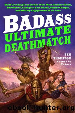 Ultimate Deathmatch: Skull-Crushing True Stories of the Most Hardcore Duels, Showdowns, Fistfights, Last Stands, Suicide Charges, and Military Engagements of All Time by Ben Thompson