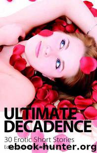 Ultimate Decadence - Thirty Erotic Short Stories by unknow