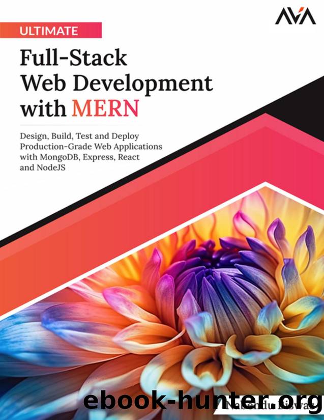 Ultimate Full-Stack Web Development with MERN: Design, Build, Test and Deploy Production-Grade Web Applications with MongoDB, Express, React and NodeJS by Nabendu Biswas