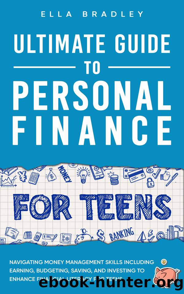 Ultimate Guide to Personal Finance for Teens: Navigating Money Management Skills including Earning, Budgeting, Saving, and Investing to Enhance Financial Literacy for Teens by Bradley Ella