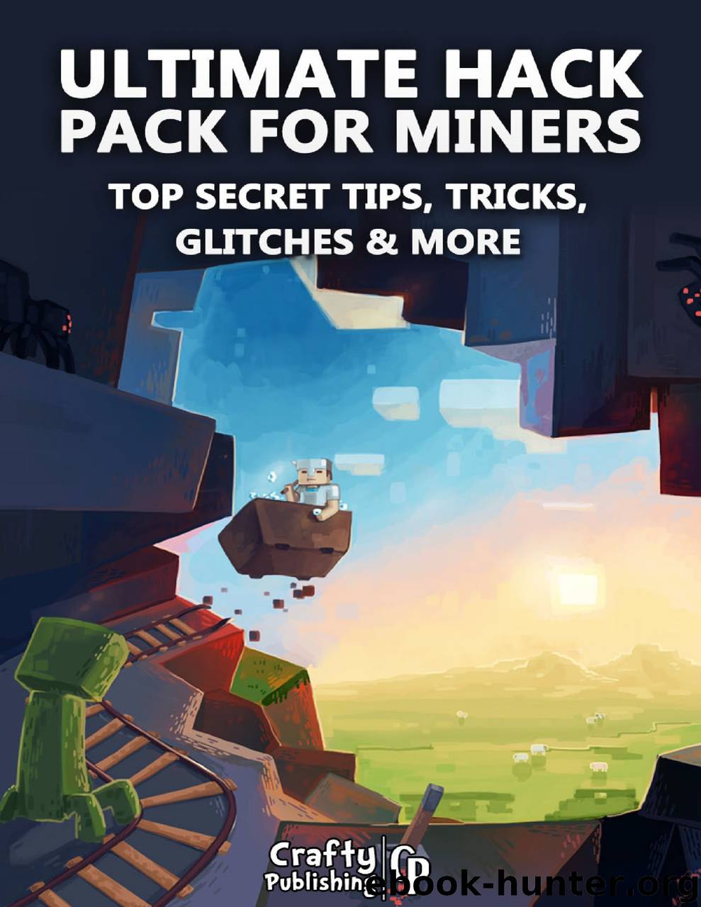 Ultimate Hack Pack for Miners - Top Secret Tips, Tricks, Glitches More: (An Unofficial Minecraft Book) by Crafty Publishing