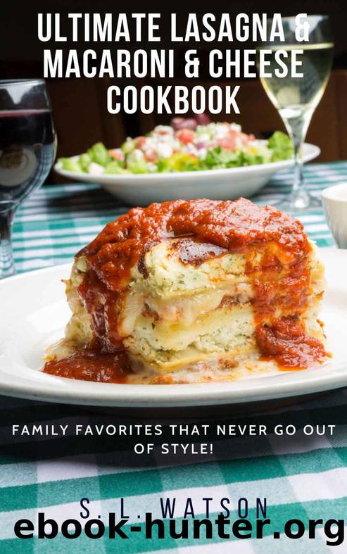 Ultimate Lasagna & Macaroni & Cheese Cookbook: Family Favorites That Never Go Out Of Style! (Southern Cooking Recipes Book 79) by S. L. Watson