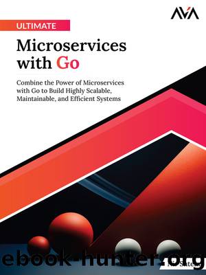 Ultimate Microservices with Go: Combine the Power of Microservices with Go to Build Highly Scalable, Maintainable, and Efficient Systems by Nir Shtein