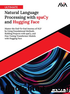 Ultimate Natural Language Processing with spaCy and Hugging Face: Master the End-To-End Journey of NLP by Using Foundational Methods, Building Projects with spaCy, and Fine-Tuning  by Abhinaba Banerjee