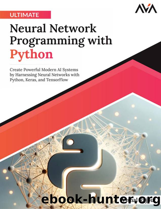 Ultimate Neural Network Programming with Python: Create Powerful Modern AI Systems by Harnessing Neural Networks with Python, Keras, and TensorFlow by Rajput Vishal;