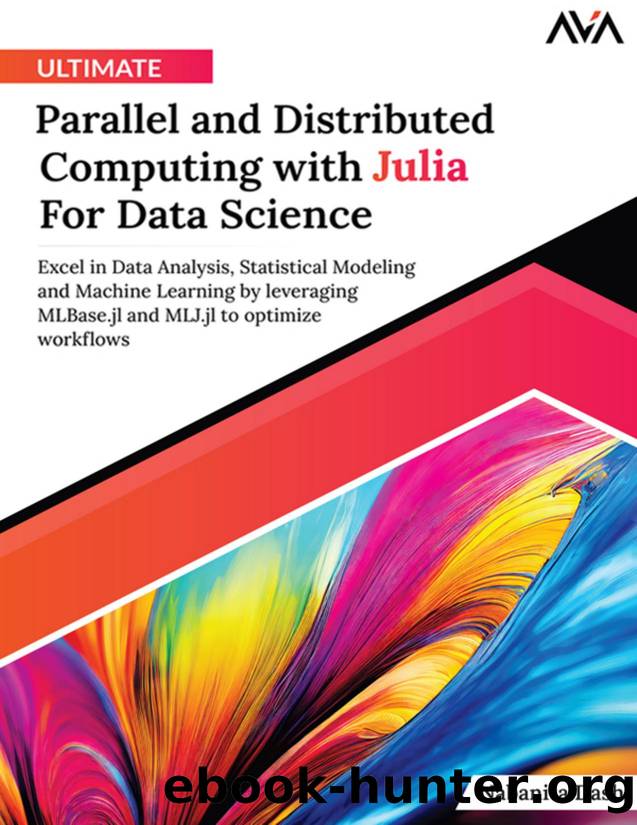 Ultimate Parallel and Distributed Computing with Julia for Data Science: Excel in Data Analysis, Statistical Modeling and Machine Learning by Leveraging MLBase. jl and MLJ. jl to Optimize Workflows by Dash Nabanita;