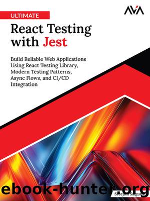 Ultimate React Testing with Jest: Build Reliable Web Applications Using React Testing Library, Modern Testing Patterns, Async Flows, and CICD Integration by Sreejith Salgunan